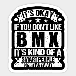 It's Okay If You Don't Like BMX It's Kind Of A Smart People Sports Anyway BMX Lover Sticker